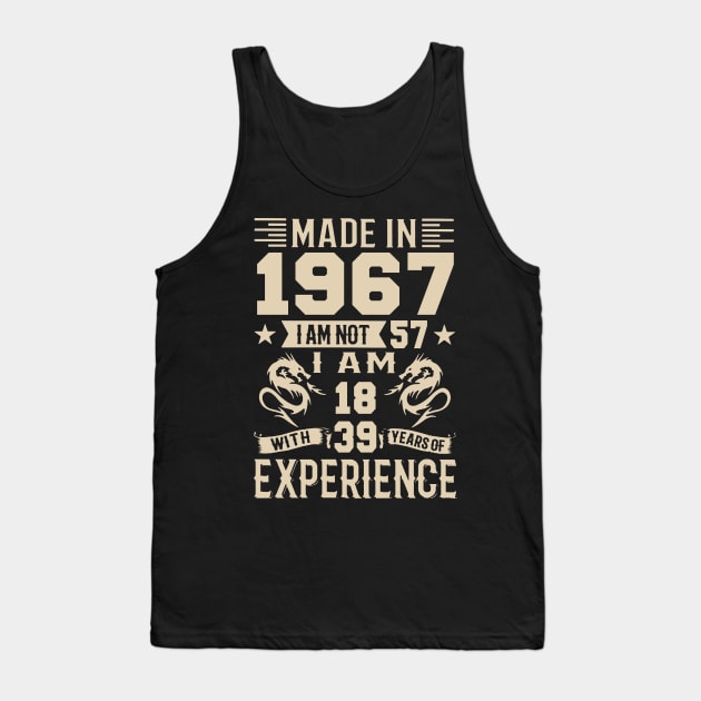 Made In 1967 I Am Not 57 I Am 18 With 39 Years Of Experience Tank Top by Happy Solstice